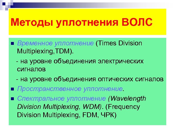 Методы уплотнения ВОЛС Временное уплотнение (Times Division Multiplexing, TDM). на уровне объединения электрических сигналов