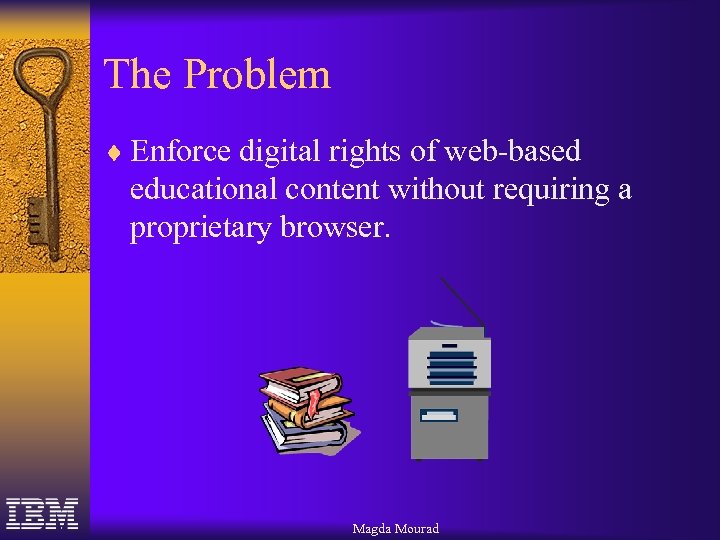The Problem ¨ Enforce digital rights of web-based educational content without requiring a proprietary