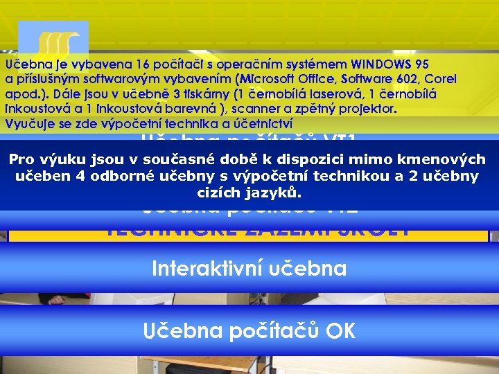 Učebna je vybavena 16 počítači s operačním systémem WINDOWS 95 a příslušným softwarovým vybavením