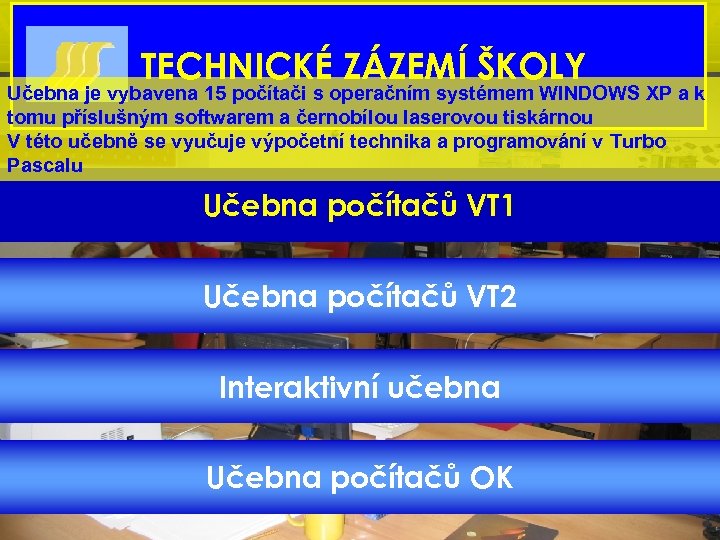 TECHNICKÉ ZÁZEMÍ ŠKOLY Učebna je vybavena 15 počítači s operačním systémem WINDOWS XP a