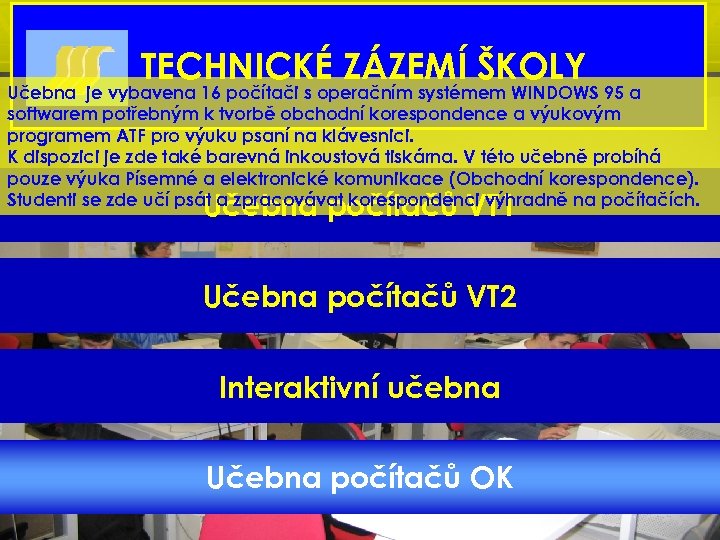 TECHNICKÉ ZÁZEMÍ ŠKOLY Učebna je vybavena 16 počítači s operačním systémem WINDOWS 95 a