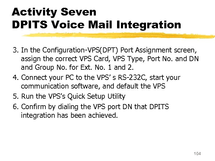 Activity Seven DPITS Voice Mail Integration 3. In the Configuration-VPS(DPT) Port Assignment screen, assign