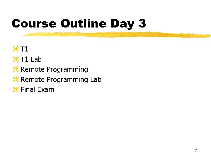 Course Outline Day 3 z T 1 Lab z Remote Programming Lab z Final