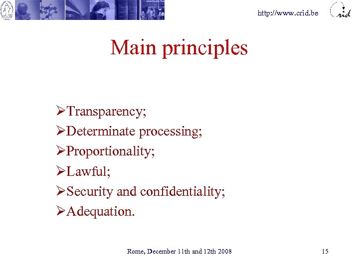 http: //www. crid. be Main principles ØTransparency; ØDeterminate processing; ØProportionality; ØLawful; ØSecurity and confidentiality;