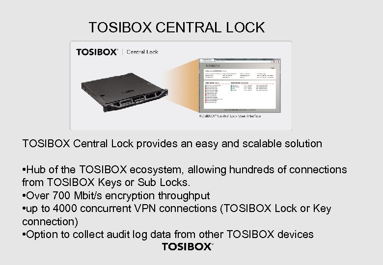 TOSIBOX CENTRAL LOCK TOSIBOX Central Lock provides an easy and scalable solution • Hub