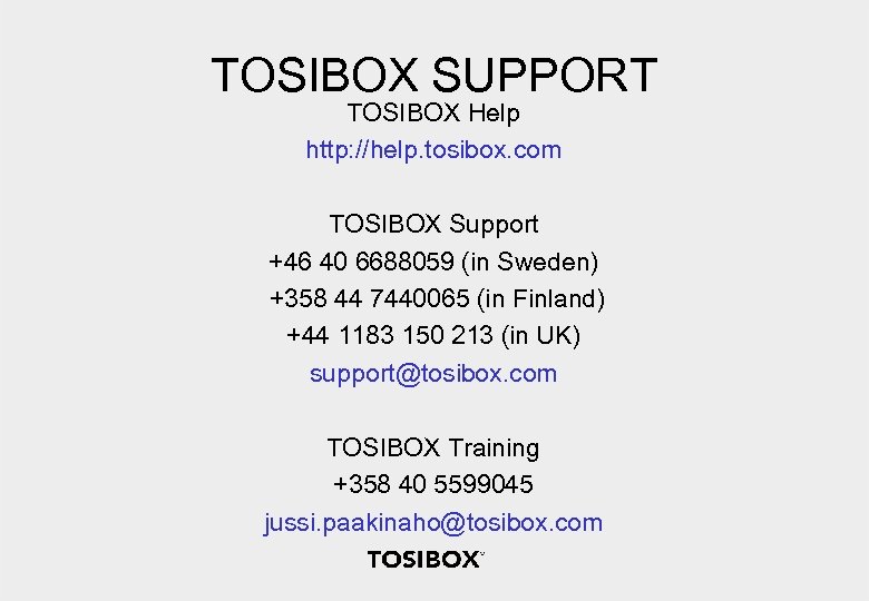 TOSIBOX SUPPORT TOSIBOX Help http: //help. tosibox. com TOSIBOX Support +46 40 6688059 (in