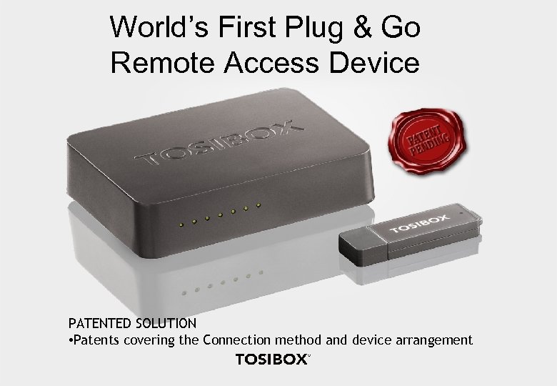 World’s First Plug & Go Remote Access Device PATENTED SOLUTION • Patents covering the