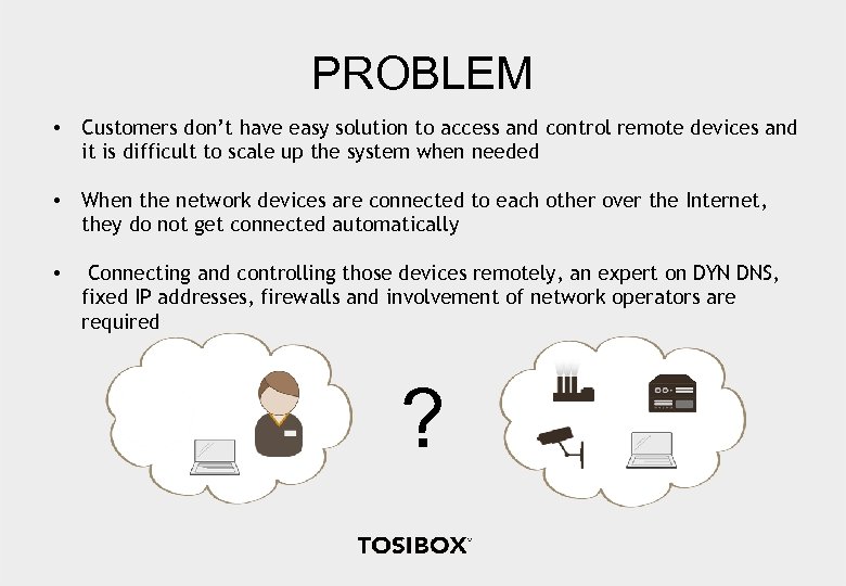 PROBLEM • Customers don’t have easy solution to access and control remote devices and