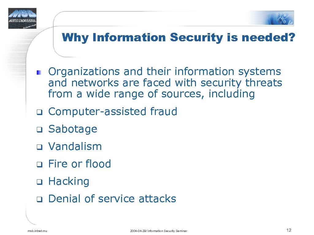 Why Information Security is needed? Organizations and their information systems and networks are faced