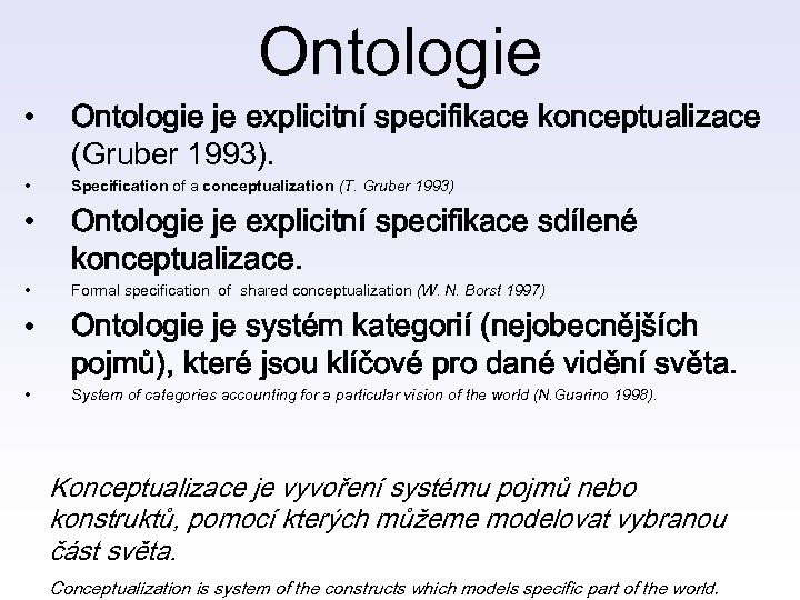 Ontologie • Ontologie je explicitní specifikace konceptualizace (Gruber 1993). • Specification of a conceptualization
