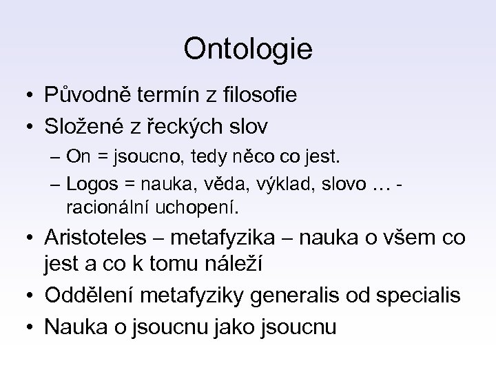Ontologie • Původně termín z filosofie • Složené z řeckých slov – On =