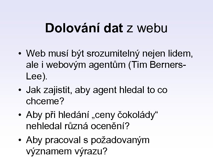Dolování dat z webu • Web musí být srozumitelný nejen lidem, ale i webovým