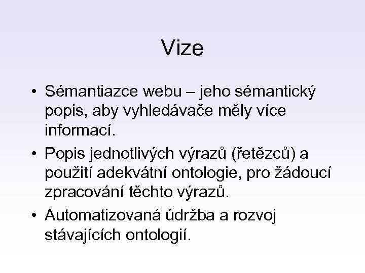 Vize • Sémantiazce webu – jeho sémantický popis, aby vyhledávače měly více informací. •