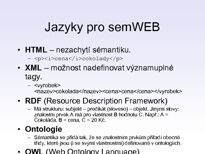 Jazyky pro sem. WEB • HTML – nezachytí sémantiku. – <p><i>cena</i>cokolady</p> • XML –