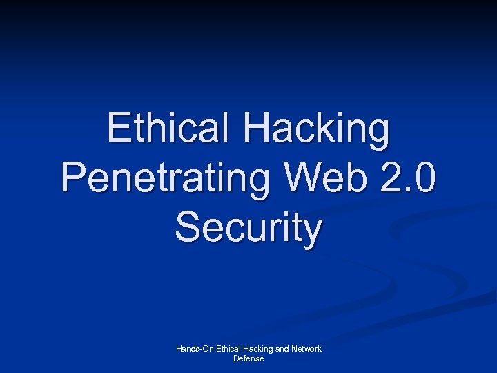 Ethical Hacking Penetrating Web 2. 0 Security Hands-On Ethical Hacking and Network Defense 