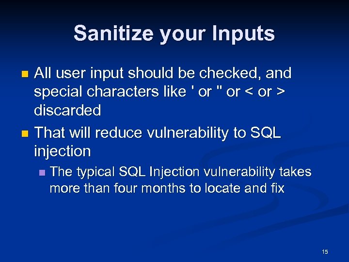 Sanitize your Inputs All user input should be checked, and special characters like '
