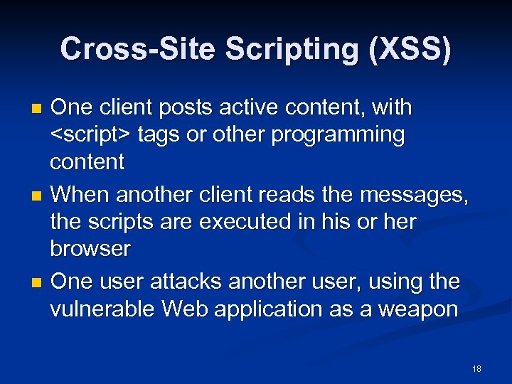 Cross-Site Scripting (XSS) One client posts active content, with <script> tags or other programming
