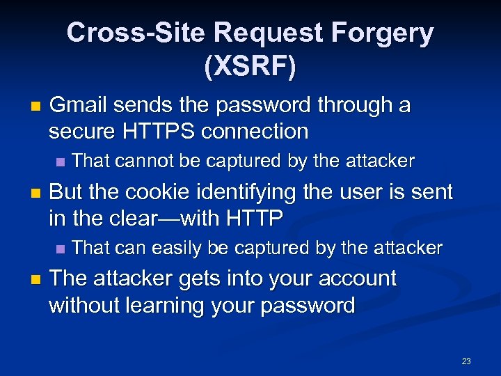 Cross-Site Request Forgery (XSRF) n Gmail sends the password through a secure HTTPS connection