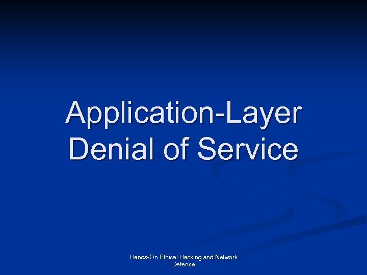 Application-Layer Denial of Service Hands-On Ethical Hacking and Network Defense 