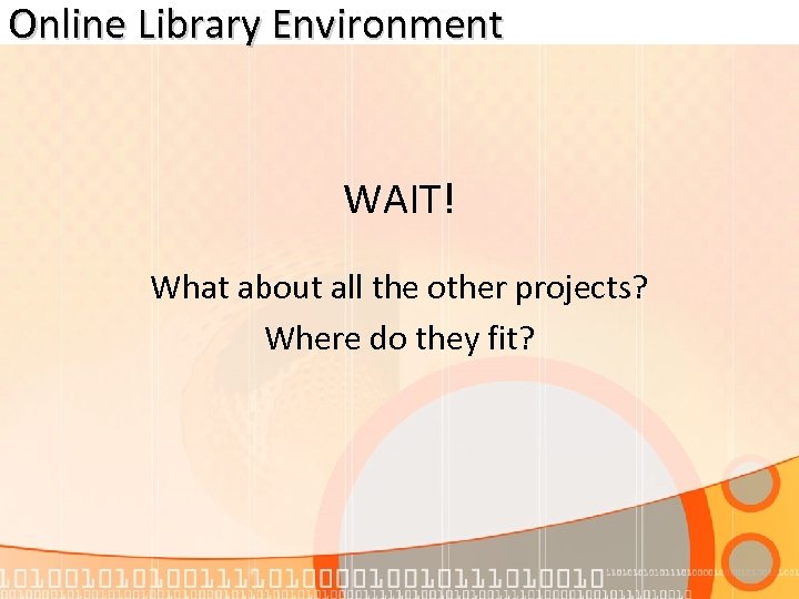 Online Library Environment WAIT! What about all the other projects? Where do they fit?