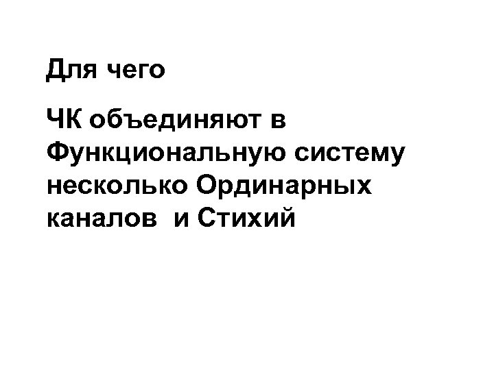 Для чего ЧК объединяют в Функциональную систему несколько Ординарных каналов и Стихий 