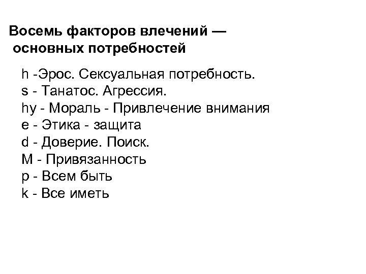 Восемь факторов влечений — основных потребностей h -Эрос. Сексуальная потребность. s - Танатос. Агрессия.