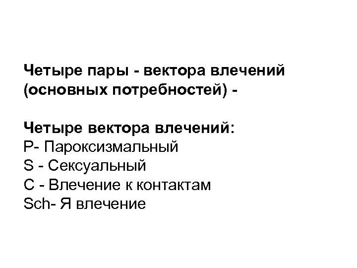 Четыре пары - вектора влечений (основных потребностей) Четыре вектора влечений: P- Пароксизмальный S -