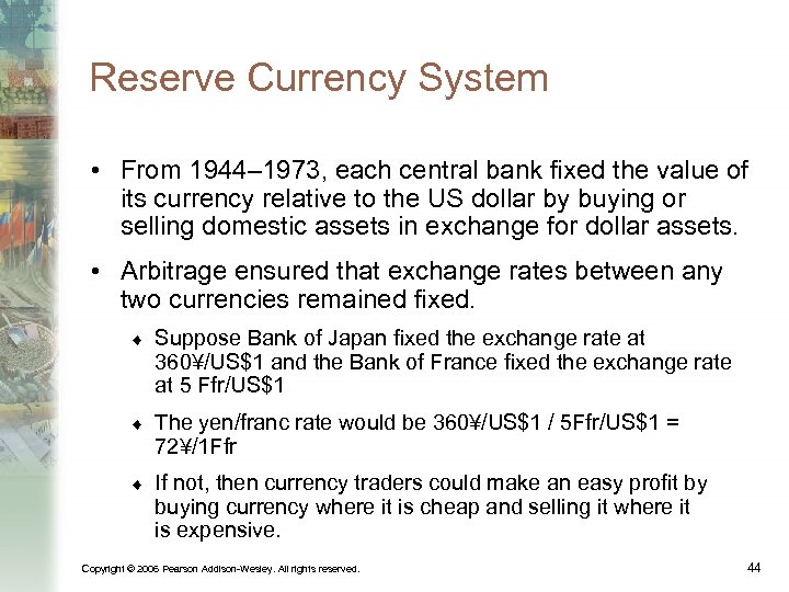 Reserve Currency System • From 1944– 1973, each central bank fixed the value of