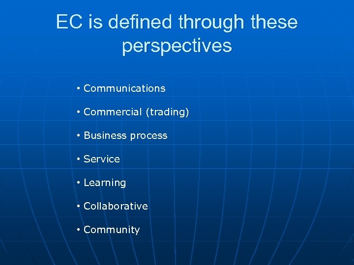 EC is defined through these perspectives • Communications • Commercial (trading) • Business process