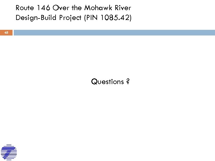 Route 146 Over the Mohawk River Design-Build Project (PIN 1085. 42) 48 Questions ?