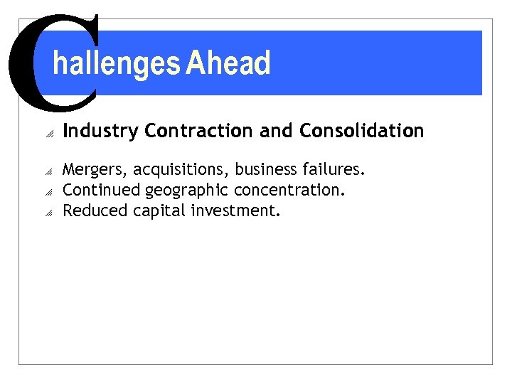 C hallenges Ahead o o Industry Contraction and Consolidation Mergers, acquisitions, business failures. Continued