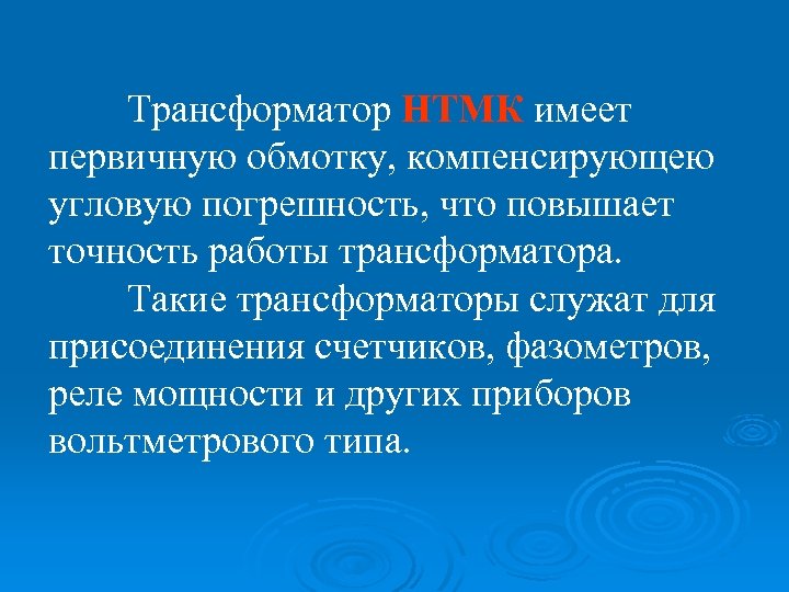 Трансформатор НТМК имеет первичную обмотку, компенсирующею угловую погрешность, что повышает точность работы трансформатора. Такие