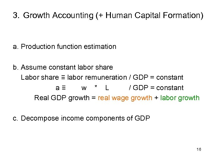 3. Growth Accounting (+ Human Capital Formation) a. Production function estimation b. Assume constant