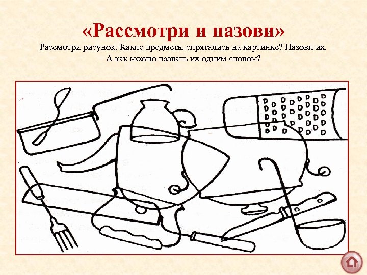  «Рассмотри и назови» Рассмотри рисунок. Какие предметы спрятались на картинке? Назови их. А