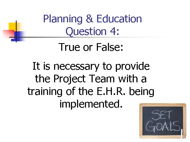 Planning & Education Question 4: True or False: It is necessary to provide the