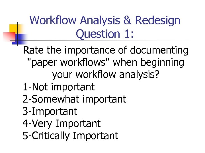 Workflow Analysis & Redesign Question 1: Rate the importance of documenting 