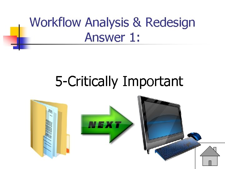 Workflow Analysis & Redesign Answer 1: 5 -Critically Important 