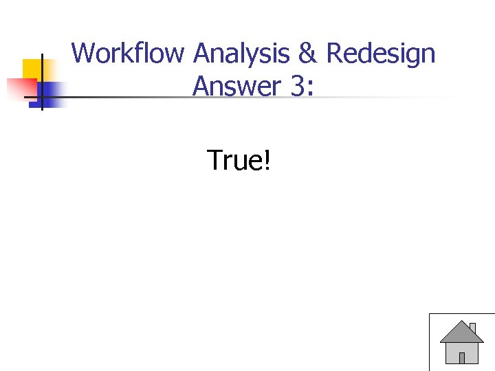 Workflow Analysis & Redesign Answer 3: True! 
