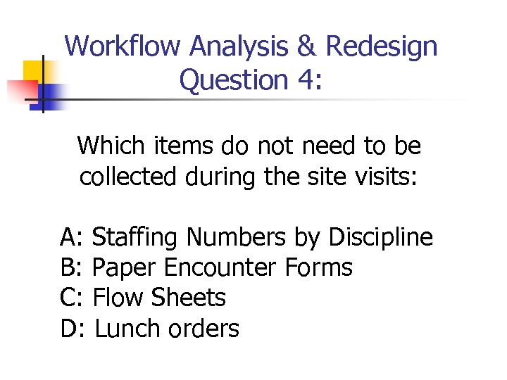 Workflow Analysis & Redesign Question 4: Which items do not need to be collected