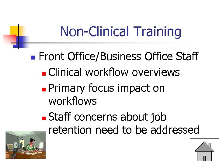Non-Clinical Training n Front Office/Business Office Staff n Clinical workflow overviews n Primary focus