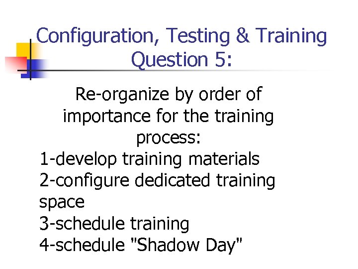 Configuration, Testing & Training Question 5: Re-organize by order of importance for the training
