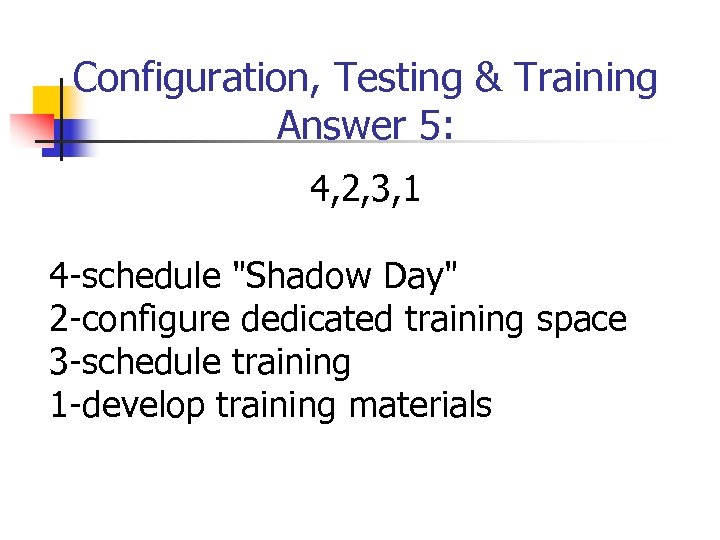 Configuration, Testing & Training Answer 5: 4, 2, 3, 1 4 -schedule 