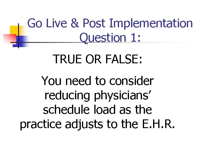 Go Live & Post Implementation Question 1: TRUE OR FALSE: You need to consider