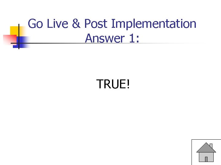 Go Live & Post Implementation Answer 1: TRUE! 