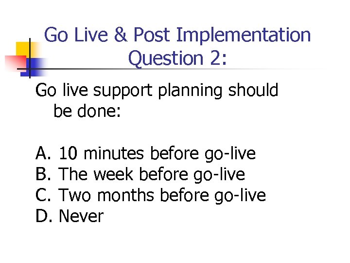 Go Live & Post Implementation Question 2: Go live support planning should be done: