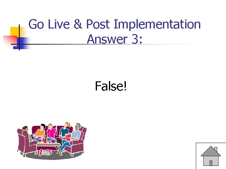 Go Live & Post Implementation Answer 3: False! 