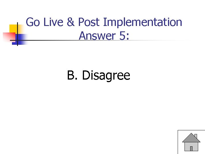 Go Live & Post Implementation Answer 5: B. Disagree 
