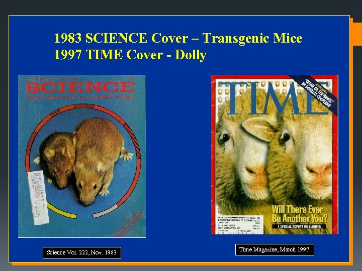 1983 SCIENCE Cover – Transgenic Mice 1997 TIME Cover - Dolly Science Vol. 222,