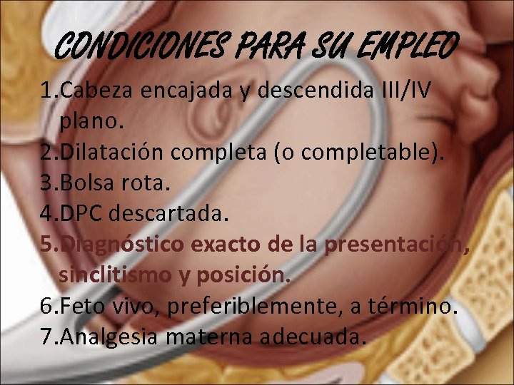 CONDICIONES PARA SU EMPLEO 1. Cabeza encajada y descendida III/IV plano. 2. Dilatación completa