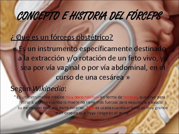 CONCEPTO E HISTORIA DEL FÓRCEPS ¿ Qué es un fórceps obstétrico? « Es un